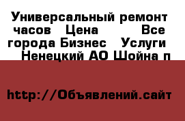 Универсальный ремонт часов › Цена ­ 100 - Все города Бизнес » Услуги   . Ненецкий АО,Шойна п.